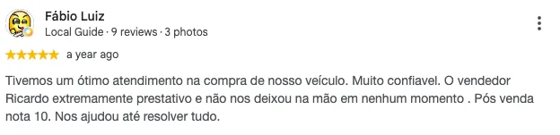 Avaliação de Fábio Luiz no Google: "Tivemos um ótimo atendimento na compra do nosso veículo. Muito confiável. O vendedor Ricardo extremamente prestativo e não nos deixou na mão em nenhum momento. Pós-venda nota 10. Nos ajudou até resolver tudo."